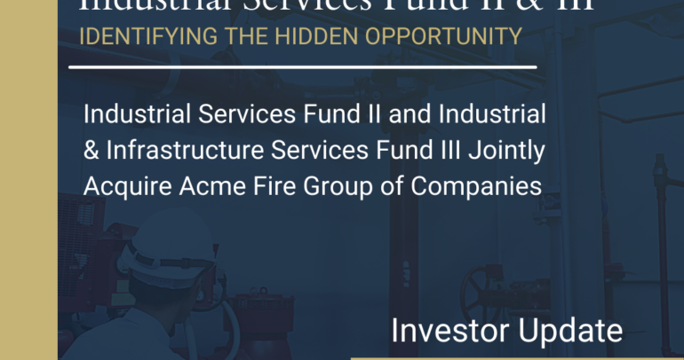 Industrial Services Fund II and Industrial & Infrastructure Services ﻿Fund III Jointly Acquire Acme Fire Group of Companies