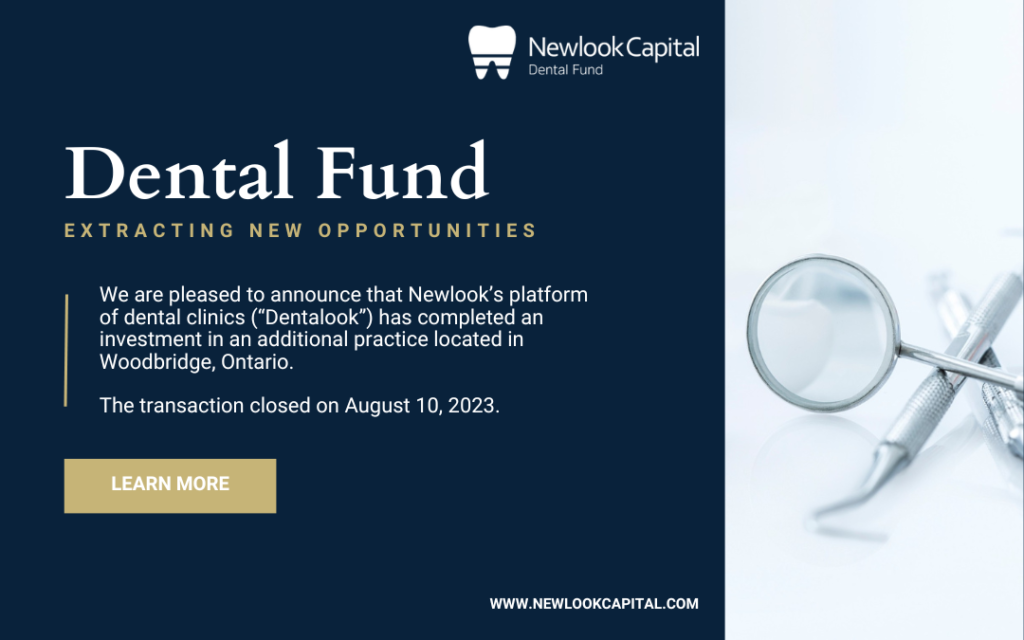Newlook’s platform of dental clinics (“Dentalook”) has completed an investment in an additional practice located in Woodbridge, Ontario. The transaction closed on August 10, 2023.